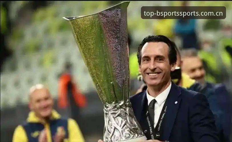 BSports体育资讯评测 欧联杯冠军深度解析指南:埃梅里封神之路与维拉复兴密码